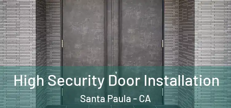  High Security Door Installation Santa Paula - CA